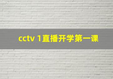 cctv 1直播开学第一课